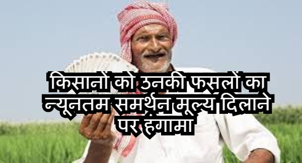 किसानों को उनकी फसलों का न्यूनतम समर्थन मूल्य दिलाने पर हंगामा